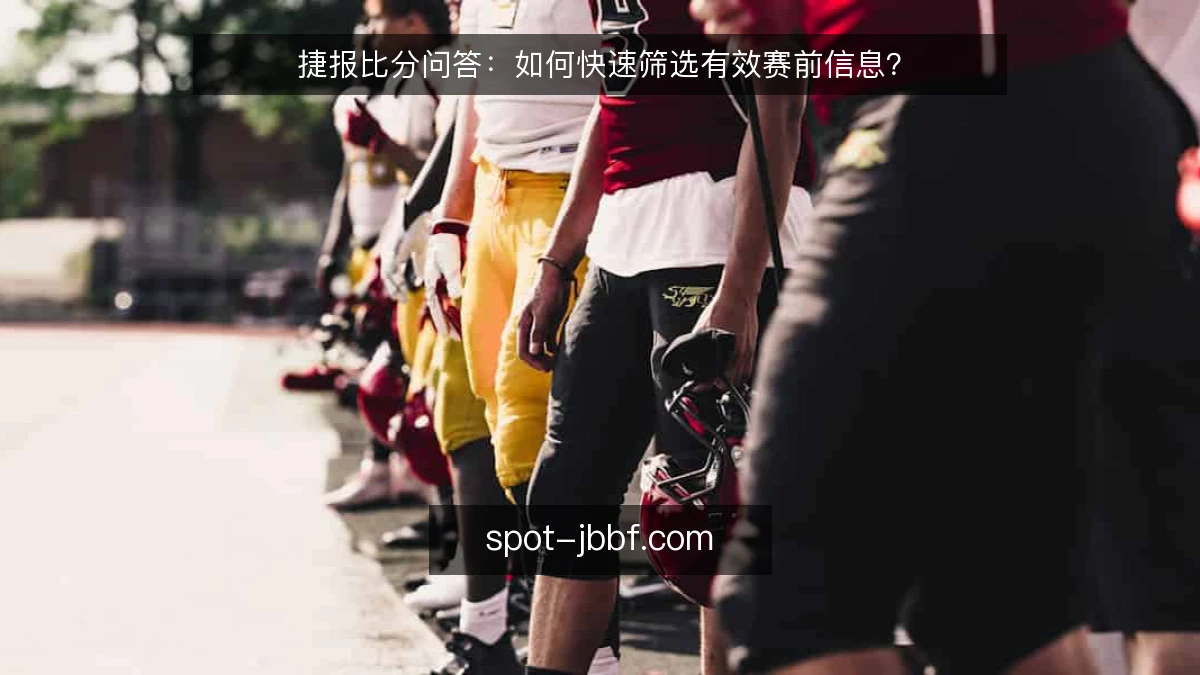 捷报比分问答:如何快速筛选有效赛前信息?