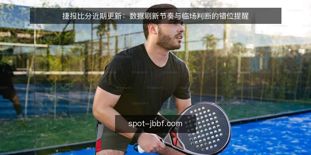捷报比分近期更新：数据刷新节奏与临场判断的错位提醒 — 眼下数据刷新变快了，但判断没跟上 配图