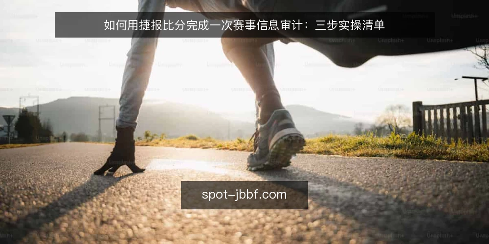如何用捷报比分完成一次赛事信息审计：三步实操清单 — 为什么现在要审计你的赛事信息源 配图