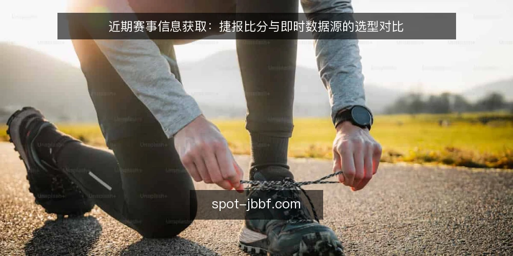 近期赛事信息获取：捷报比分与即时数据源的选型对比 — 明确决策依据：先问自己三个问题 配图