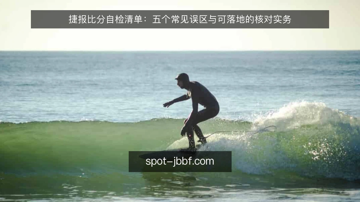 捷报比分自检清单:五个常见误区与可落地的核对实务