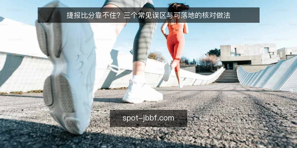 捷报比分靠不住？三个常见误区与可落地的核对做法 — 先定判断标准：什么才算可靠的比分来源 配图